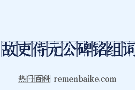 故吏侍元公碑铭组词是什么意思的图片